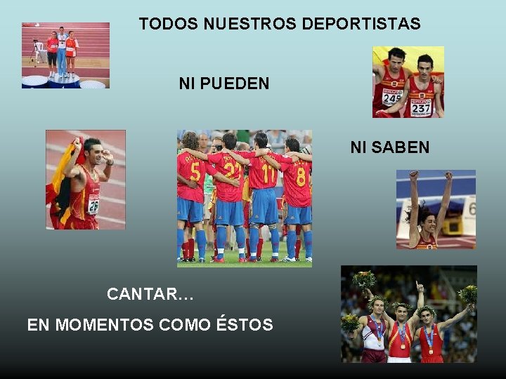 TODOS NUESTROS DEPORTISTAS NI PUEDEN NI SABEN CANTAR… EN MOMENTOS COMO ÉSTOS TODOS NUESTROS DEPORTISTAS NI PUEDEN NI SABEN CANTAR… EN MOMENTOS COMO ÉSTOS