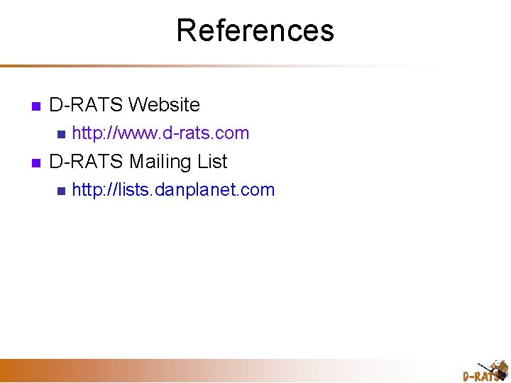 References D-RATS Website http: //www. d-rats. com D-RATS Mailing List http: //lists. danplanet. com