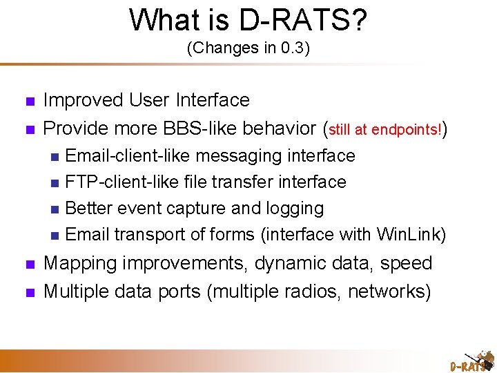 What is D-RATS? (Changes in 0. 3) Improved User Interface Provide more BBS-like behavior