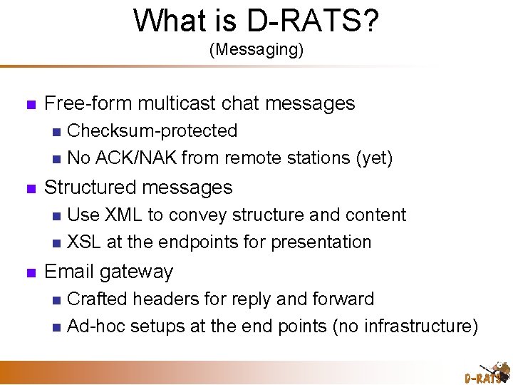 What is D-RATS? (Messaging) Free-form multicast chat messages Checksum-protected No ACK/NAK from remote stations