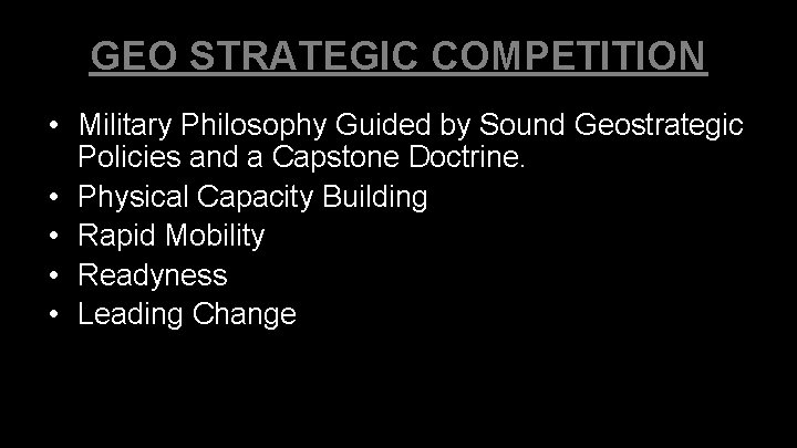 GEO STRATEGIC COMPETITION • Military Philosophy Guided by Sound Geostrategic Policies and a Capstone GEO STRATEGIC COMPETITION • Military Philosophy Guided by Sound Geostrategic Policies and a Capstone