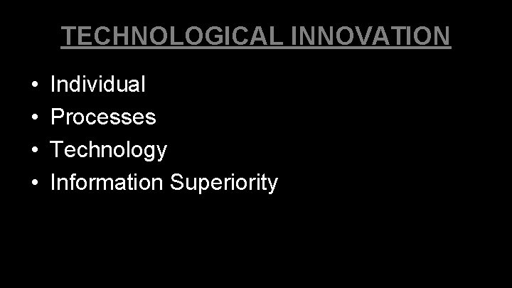 TECHNOLOGICAL INNOVATION • • Individual Processes Technology Information Superiority TECHNOLOGICAL INNOVATION • • Individual Processes Technology Information Superiority