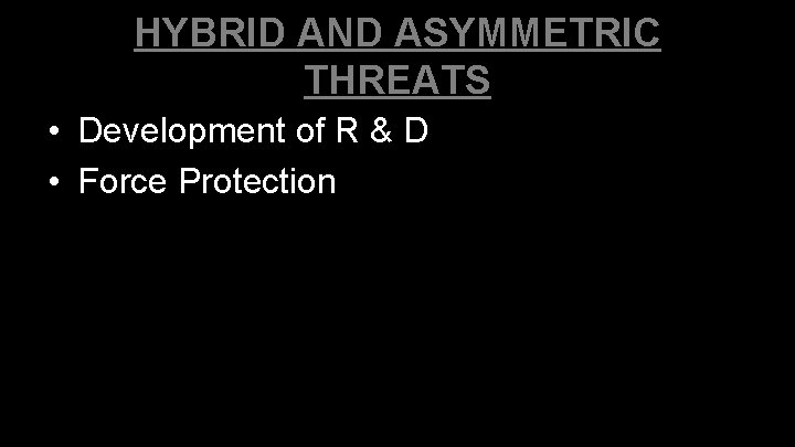 HYBRID AND ASYMMETRIC THREATS • Development of R & D • Force Protection HYBRID AND ASYMMETRIC THREATS • Development of R & D • Force Protection