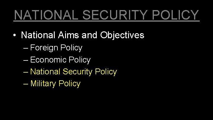 NATIONAL SECURITY POLICY • National Aims and Objectives – Foreign Policy – Economic Policy NATIONAL SECURITY POLICY • National Aims and Objectives – Foreign Policy – Economic Policy