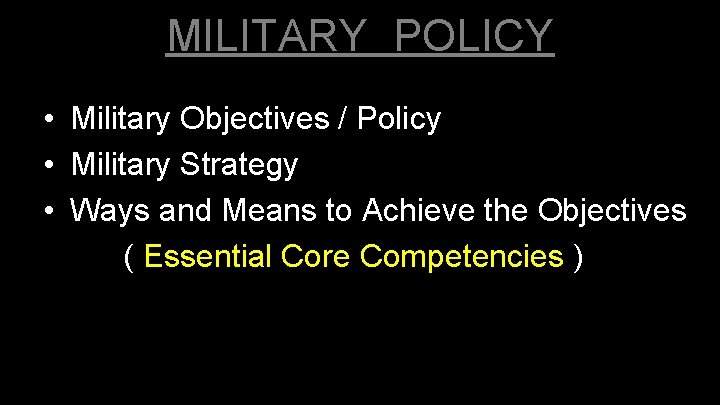 MILITARY POLICY • Military Objectives / Policy • Military Strategy • Ways and Means MILITARY POLICY • Military Objectives / Policy • Military Strategy • Ways and Means
