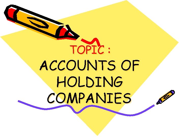 TOPIC : ACCOUNTS OF HOLDING COMPANIES 