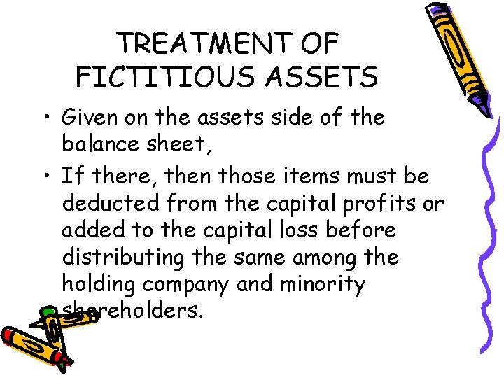 TREATMENT OF FICTITIOUS ASSETS • Given on the assets side of the balance sheet,