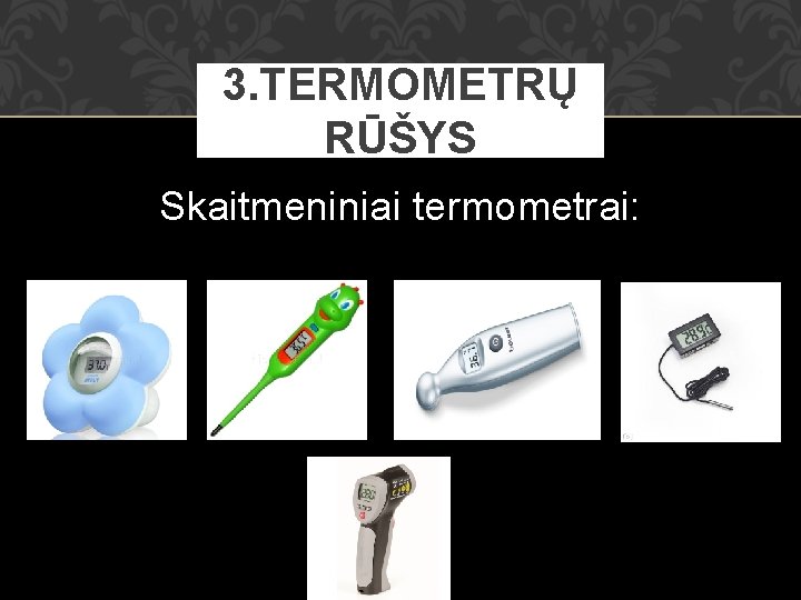 3. TERMOMETRŲ RŪŠYS Skaitmeniniai termometrai: 