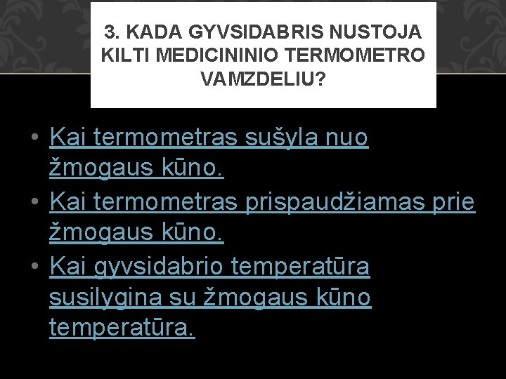 3. KADA GYVSIDABRIS NUSTOJA KILTI MEDICININIO TERMOMETRO VAMZDELIU? • Kai termometras sušyla nuo žmogaus