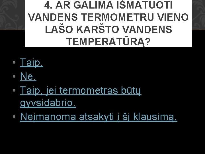 4. AR GALIMA IŠMATUOTI VANDENS TERMOMETRU VIENO LAŠO KARŠTO VANDENS TEMPERATŪRĄ? • Taip. •