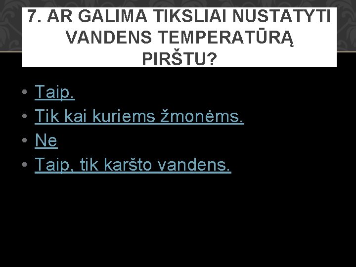 7. AR GALIMA TIKSLIAI NUSTATYTI VANDENS TEMPERATŪRĄ PIRŠTU? • • Taip. Tik kai kuriems
