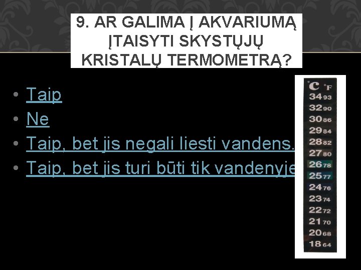 9. AR GALIMA Į AKVARIUMĄ ĮTAISYTI SKYSTŲJŲ KRISTALŲ TERMOMETRĄ? • • Taip Ne Taip,