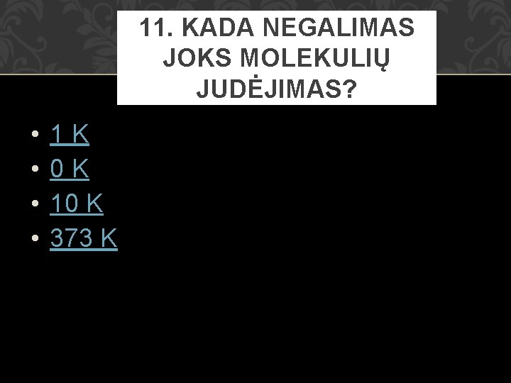 11. KADA NEGALIMAS JOKS MOLEKULIŲ JUDĖJIMAS? • • 1 K 0 K 10 K