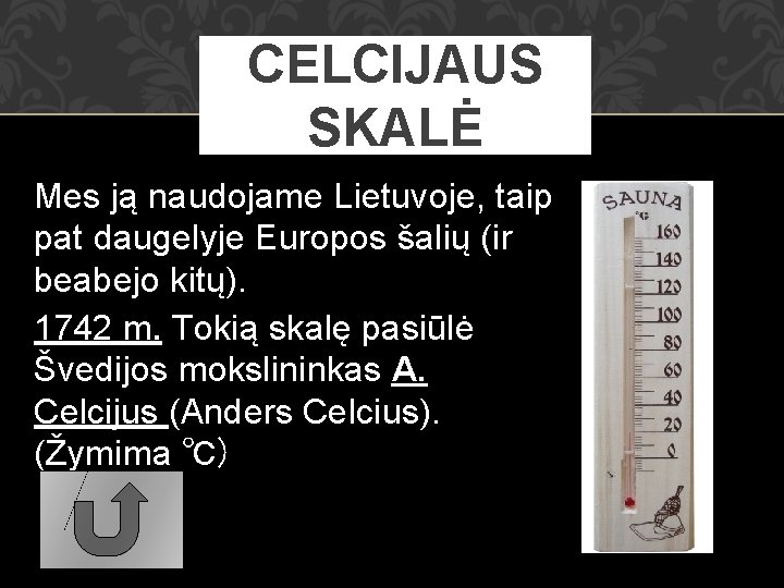 CELCIJAUS SKALĖ Mes ją naudojame Lietuvoje, taip pat daugelyje Europos šalių (ir beabejo kitų).
