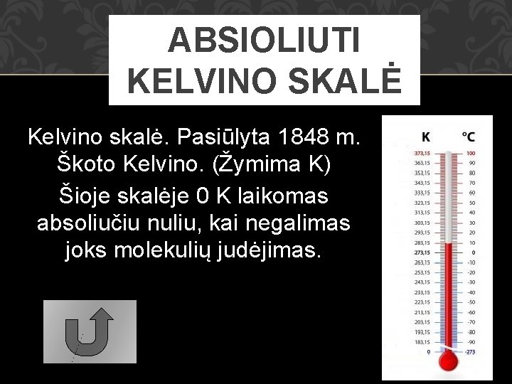 ABSIOLIUTI KELVINO SKALĖ Kelvino skalė. Pasiūlyta 1848 m. Škoto Kelvino. (Žymima K) Šioje skalėje