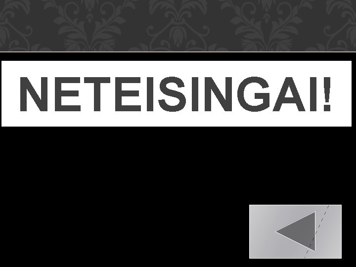 NETEISINGAI! 