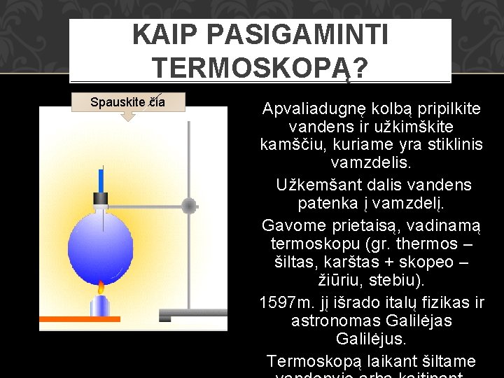 KAIP PASIGAMINTI TERMOSKOPĄ? Spauskite čia Apvaliadugnę kolbą pripilkite vandens ir užkimškite kamščiu, kuriame yra