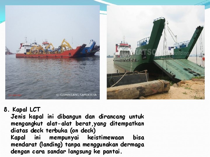 8. Kapal LCT Jenis kapal ini dibangun dan dirancang untuk mengangkut alat-alat berat, yang