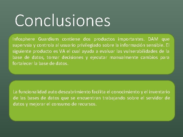 Conclusiones Infosphere Guardium contiene dos productos importantes. DAM que supervsia y controla al usuario