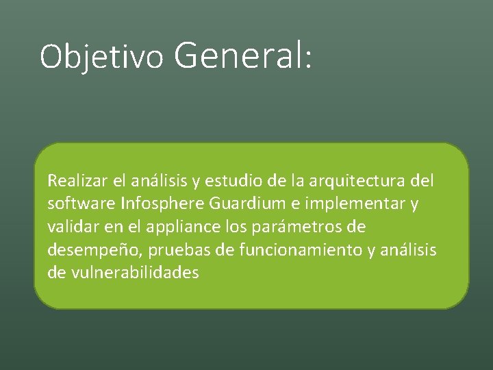 Objetivo General: Realizar el análisis y estudio de la arquitectura del software Infosphere Guardium