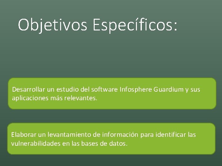Objetivos Específicos: Desarrollar un estudio del software Infosphere Guardium y sus aplicaciones más relevantes.