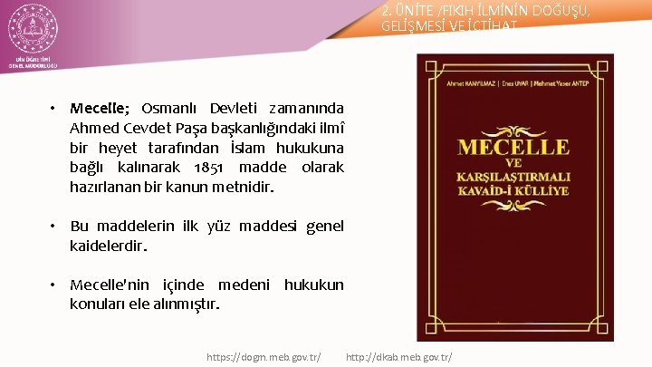 2. ÜNİTE /FIKIH İLMİNİN DOĞUŞU, GELİŞMESİ VE İÇTİHAT • Mecelle; Osmanlı Devleti zamanında Ahmed