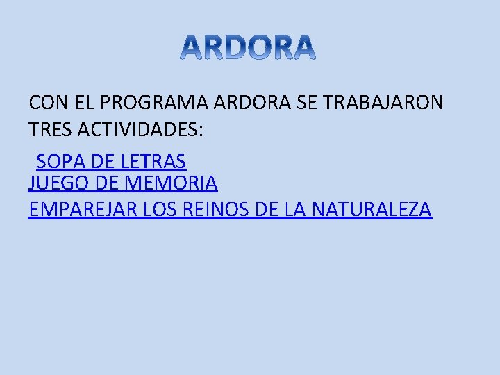 CON EL PROGRAMA ARDORA SE TRABAJARON TRES ACTIVIDADES: SOPA DE LETRAS JUEGO DE MEMORIA