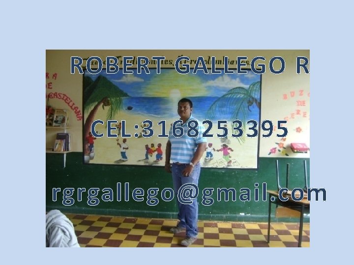 ROBERT GALLEGO R CEL: 3168253395 rgrgallego@gmail. com 