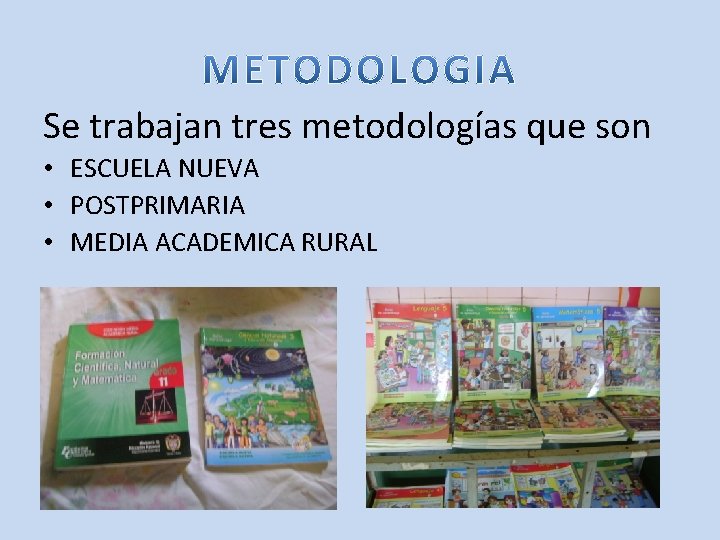 Se trabajan tres metodologías que son • ESCUELA NUEVA • POSTPRIMARIA • MEDIA ACADEMICA