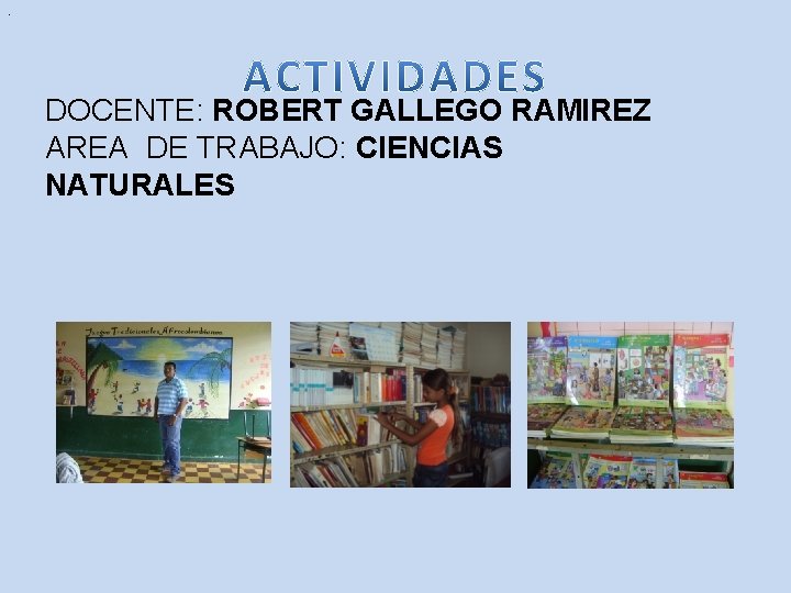 . DOCENTE: ROBERT GALLEGO RAMIREZ AREA DE TRABAJO: CIENCIAS NATURALES 