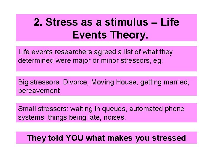 2. Stress as a stimulus – Life Events Theory. Life events researchers agreed a