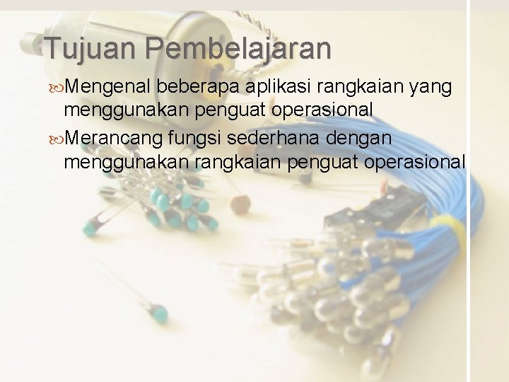 Tujuan Pembelajaran Mengenal beberapa aplikasi rangkaian yang menggunakan penguat operasional Merancang fungsi sederhana dengan