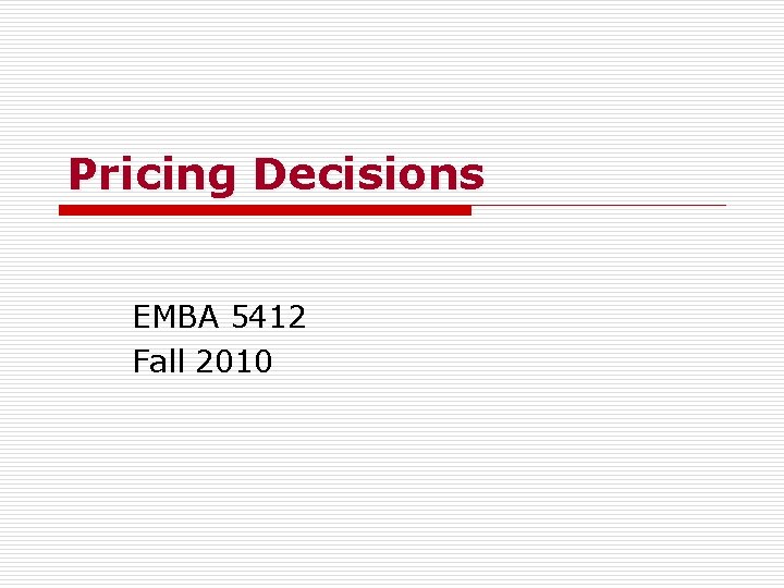 Pricing Decisions EMBA 5412 Fall 2010 