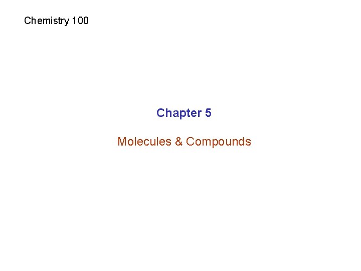 Chemistry 100 Chapter 5 Molecules & Compounds 