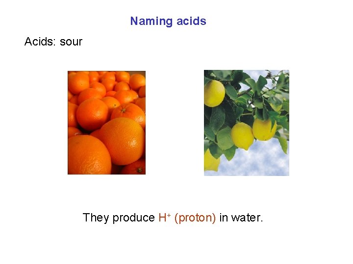 Naming acids Acids: sour They produce H+ (proton) in water. 