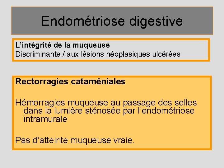 Endométriose digestive L’intégrité de la muqueuse Discriminante / aux lésions néoplasiques ulcérées Rectorragies cataméniales