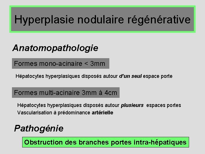 Hyperplasie nodulaire régénérative Anatomopathologie Formes mono-acinaire < 3 mm Hépatocytes hyperplasiques disposés autour d’un