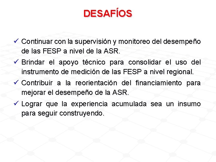 DESAFÍOS ü Continuar con la supervisión y monitoreo del desempeño de las FESP a