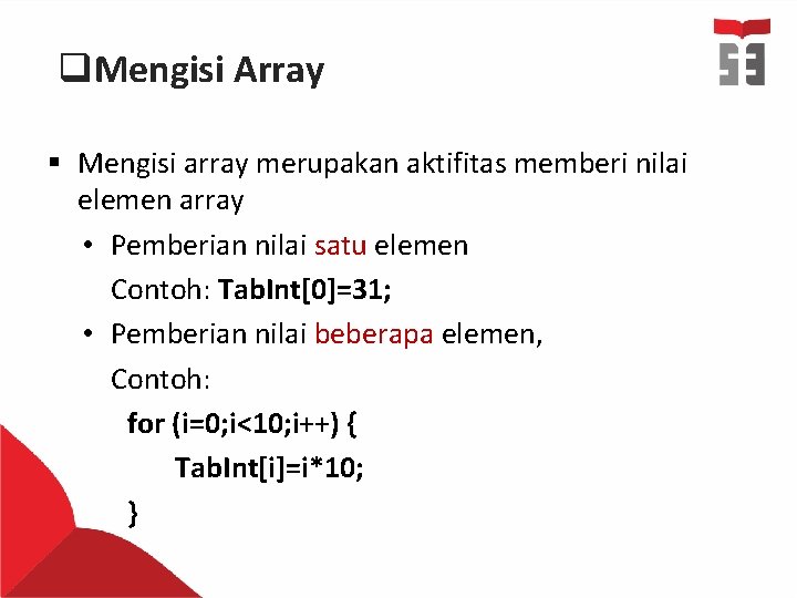 q. Mengisi Array § Mengisi array merupakan aktifitas memberi nilai elemen array • Pemberian