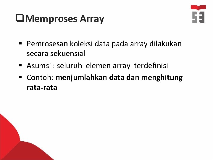 q. Memproses Array § Pemrosesan koleksi data pada array dilakukan secara sekuensial § Asumsi