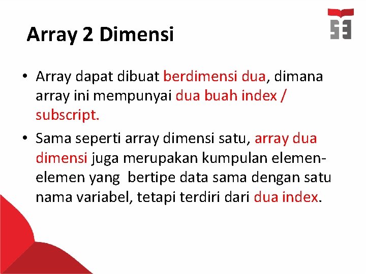 Array 2 Dimensi • Array dapat dibuat berdimensi dua, dimana array ini mempunyai dua