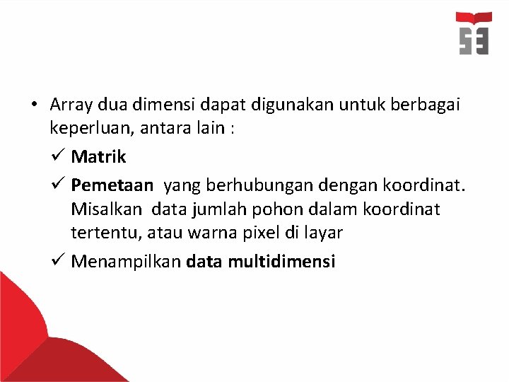  • Array dua dimensi dapat digunakan untuk berbagai keperluan, antara lain : ü