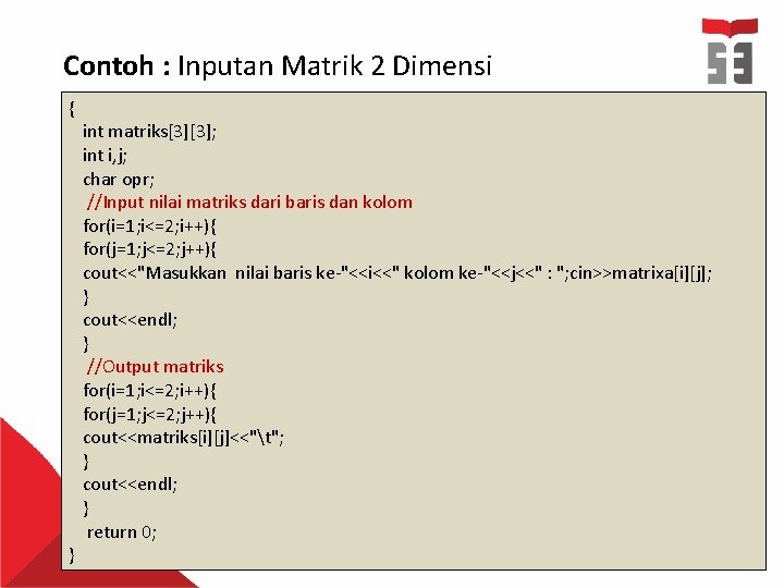 Contoh : Inputan Matrik 2 Dimensi { } int matriks[3][3]; int i, j; char