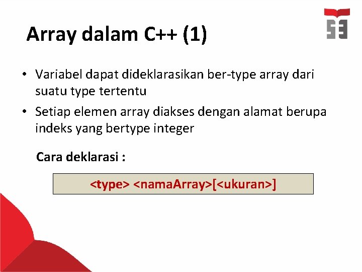 Array dalam C++ (1) • Variabel dapat dideklarasikan ber-type array dari suatu type tertentu