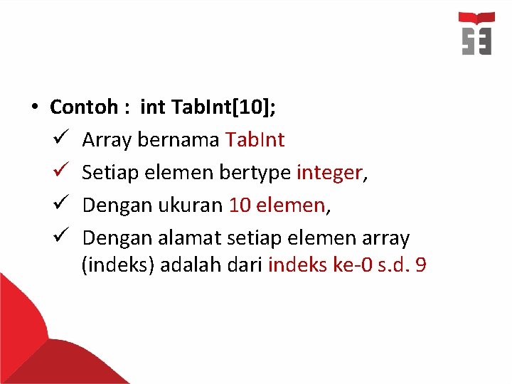  • Contoh : int Tab. Int[10]; ü Array bernama Tab. Int ü Setiap