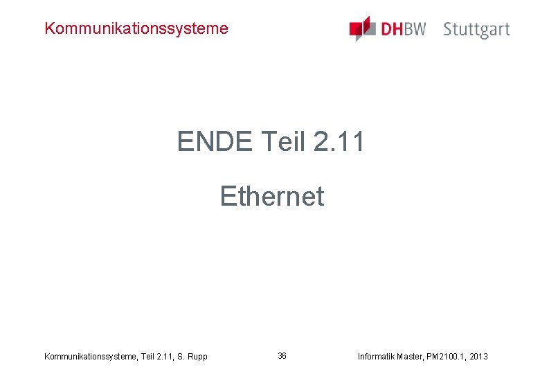 Kommunikationssysteme ENDE Teil 2. 11 Ethernet Kommunikationssysteme, Teil 2. 11, S. Rupp 36 Informatik