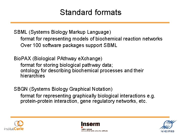 Standard formats SBML (Systems Biology Markup Language) format for representing models of biochemical reaction