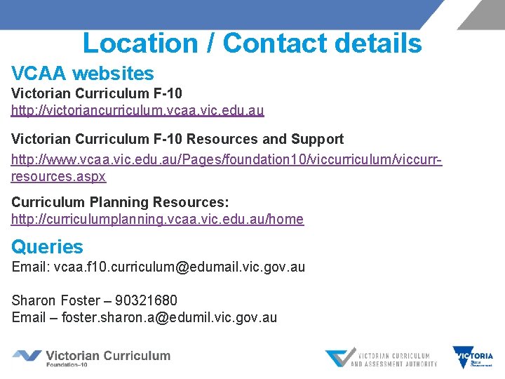 Location / Contact details VCAA websites Victorian Curriculum F-10 http: //victoriancurriculum. vcaa. vic. edu.