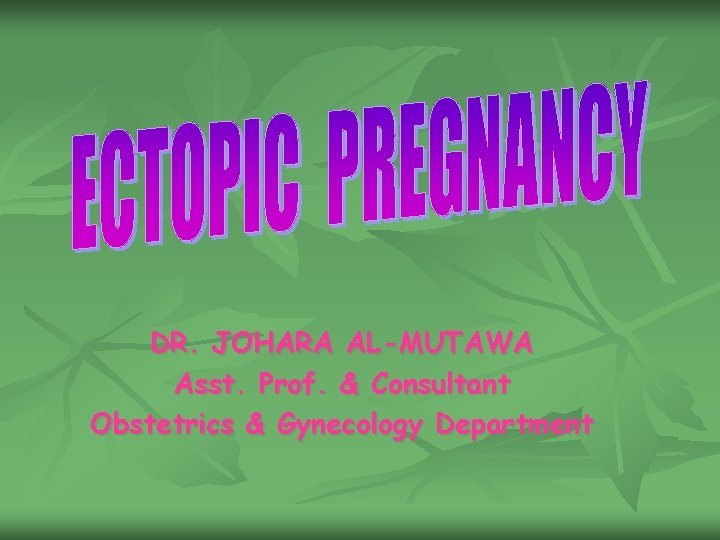 DR. JOHARA AL-MUTAWA Asst. Prof. & Consultant Obstetrics & Gynecology Department 