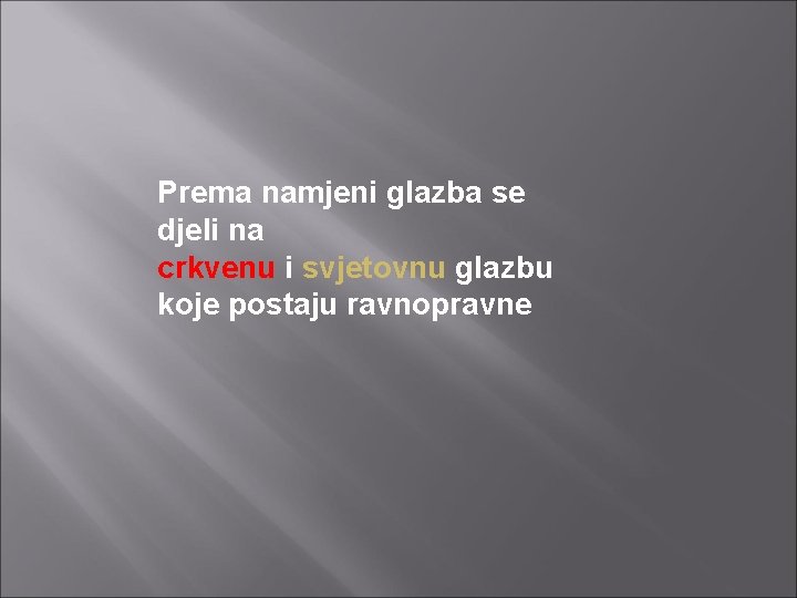 Prema namjeni glazba se djeli na crkvenu i svjetovnu glazbu koje postaju ravnopravne Prema namjeni glazba se djeli na crkvenu i svjetovnu glazbu koje postaju ravnopravne